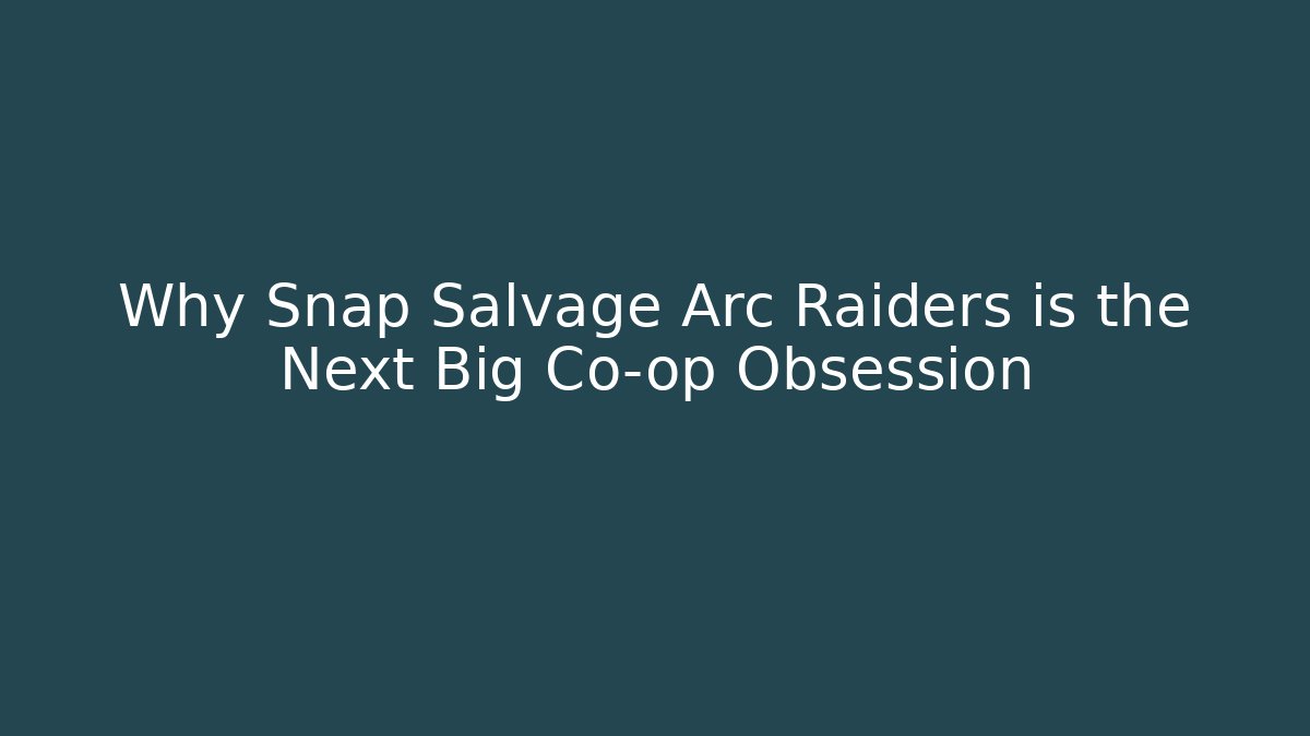 Why Snap Salvage Arc Raiders is the Next Big Co-op Obsession