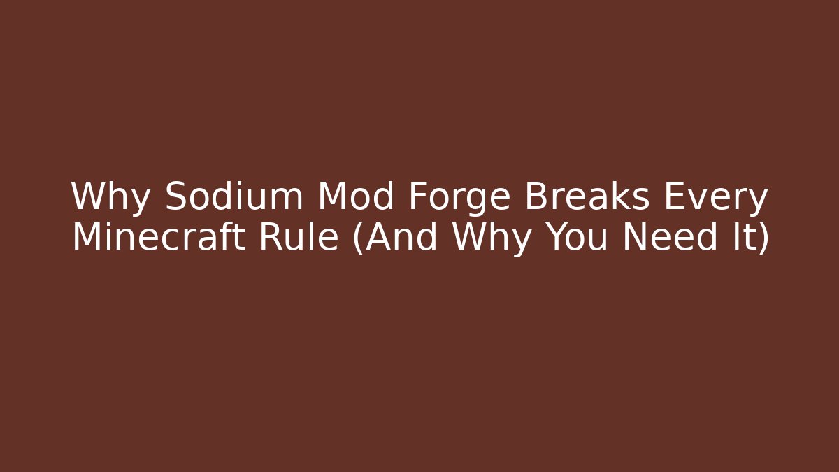 Why Sodium Mod Forge Breaks Every Minecraft Rule (And Why You Need It)