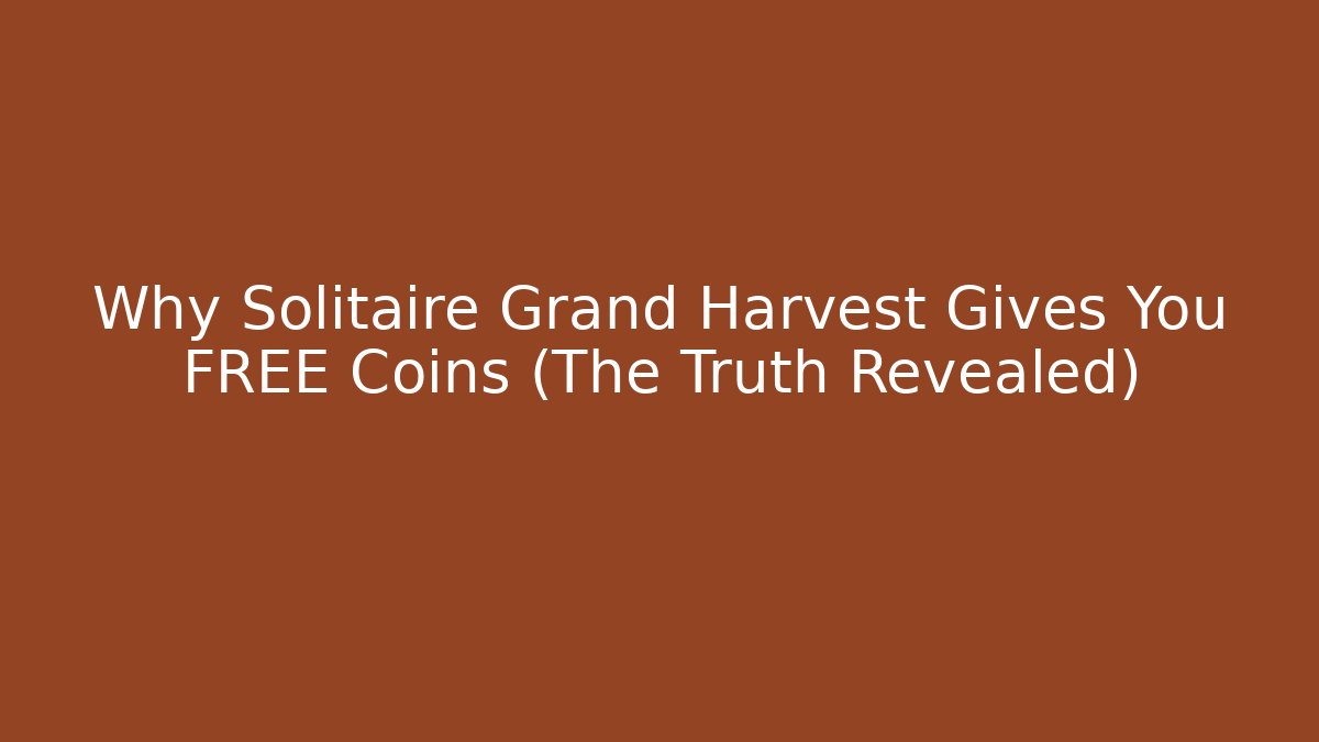 Why Solitaire Grand Harvest Gives You FREE Coins (The Truth Revealed)