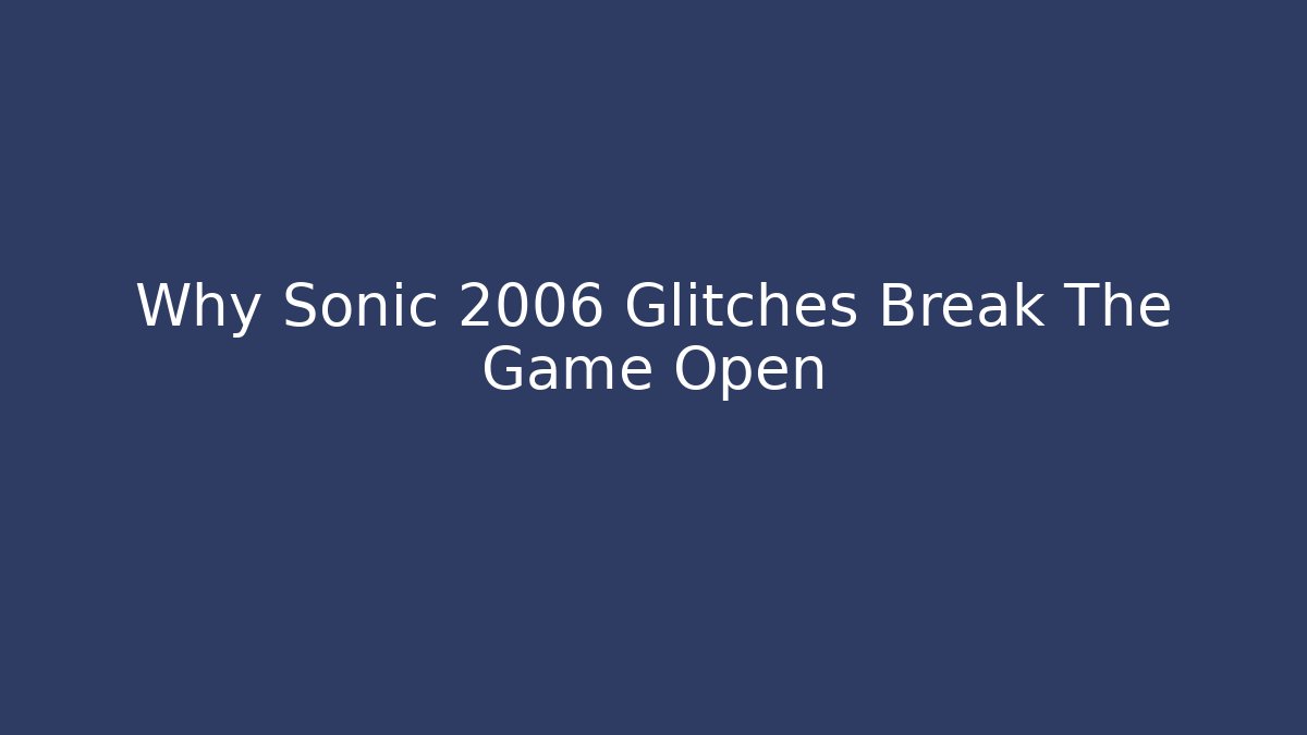 Why Sonic 2006 Glitches Break The Game Open
