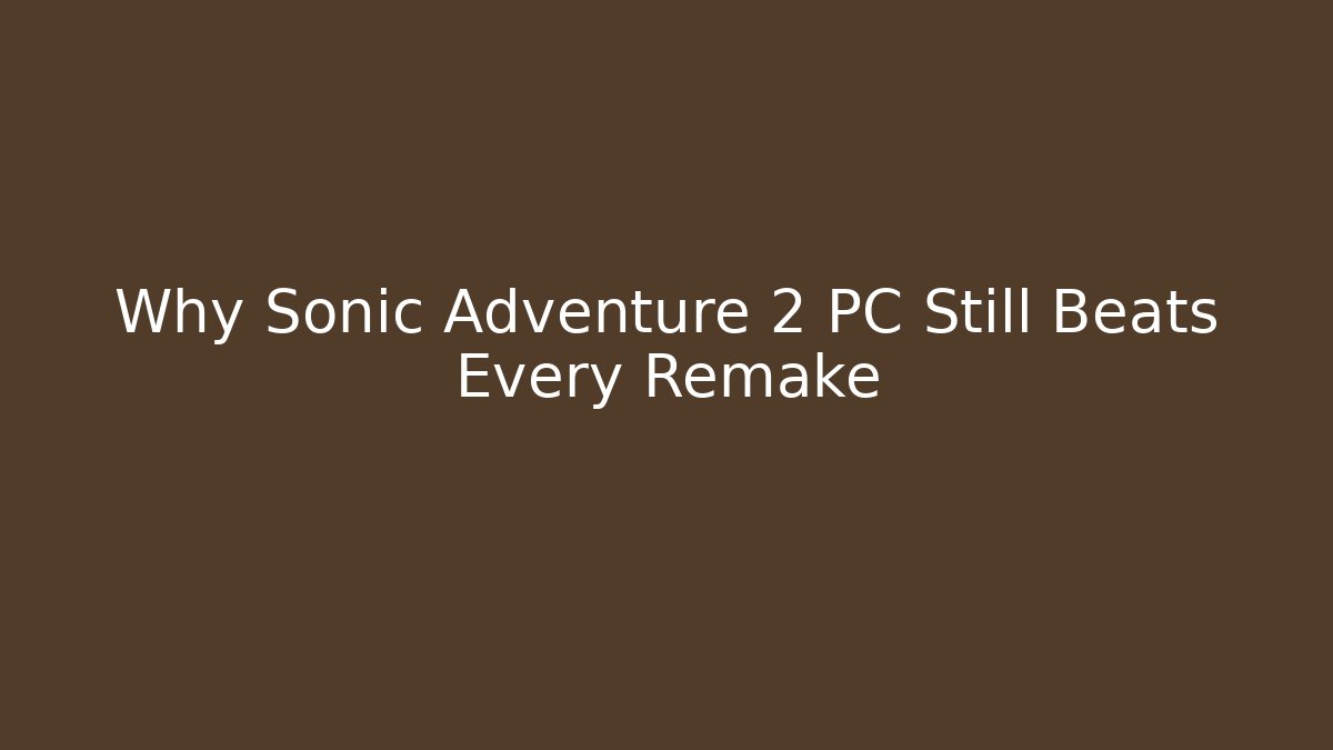 Why Sonic Adventure 2 PC Still Beats Every Remake