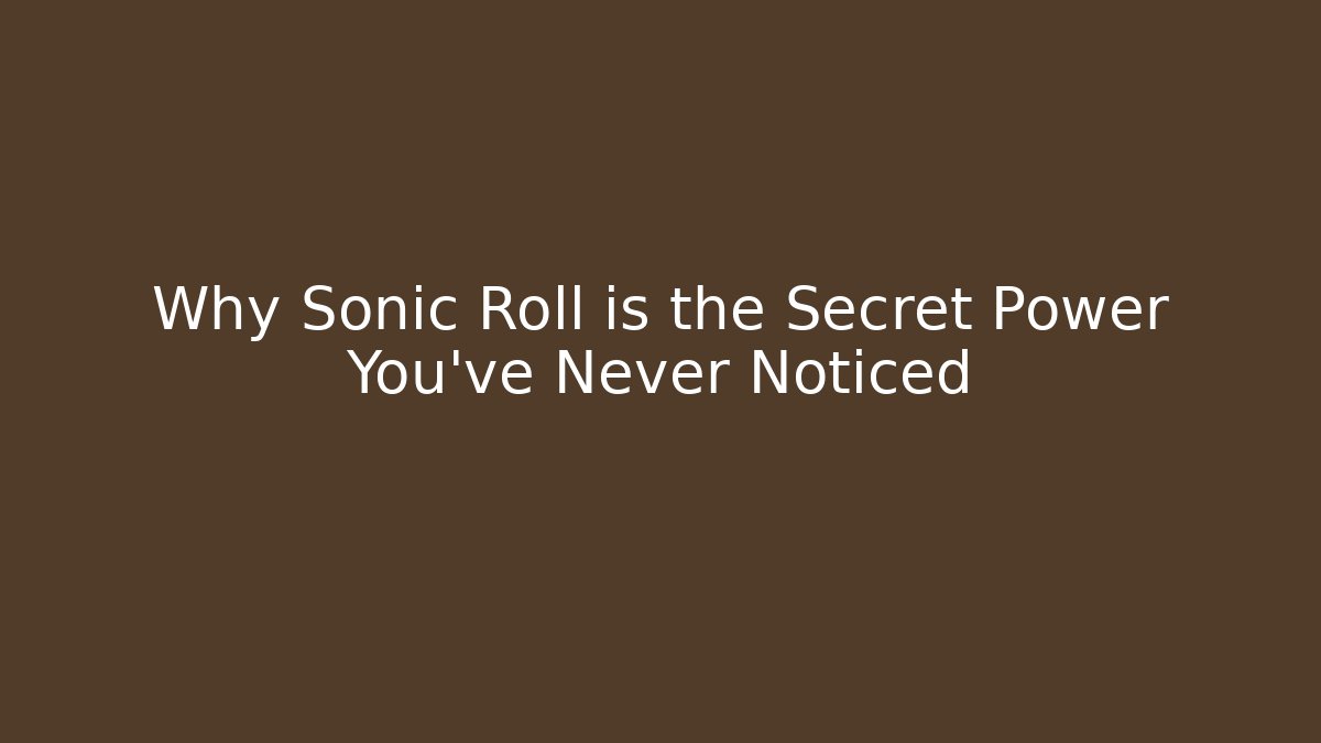 Why Sonic Roll is the Secret Power You've Never Noticed