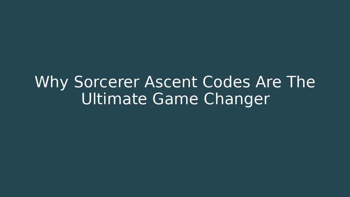 Why Sorcerer Ascent Codes Are The Ultimate Game Changer
