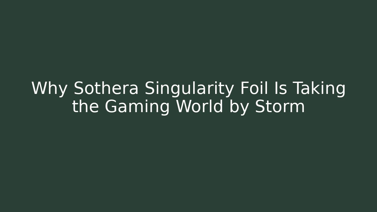 Why Sothera Singularity Foil Is Taking the Gaming World by Storm - Create More Assets