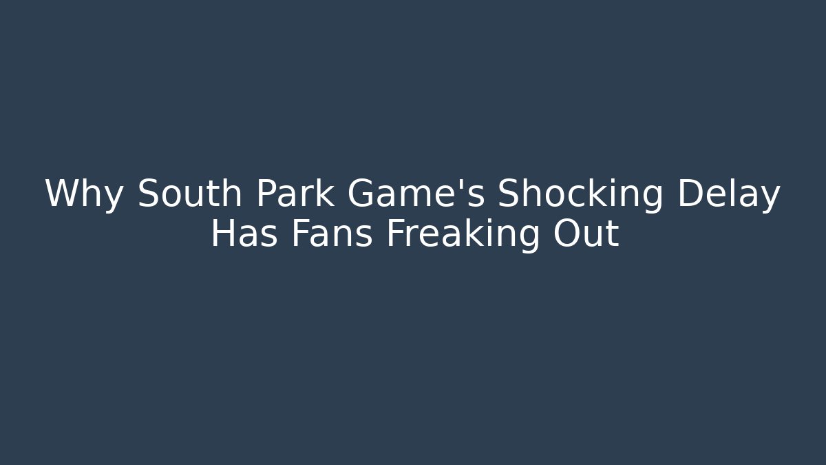 Why South Park Game’s Shocking Delay Has Fans Freaking Out