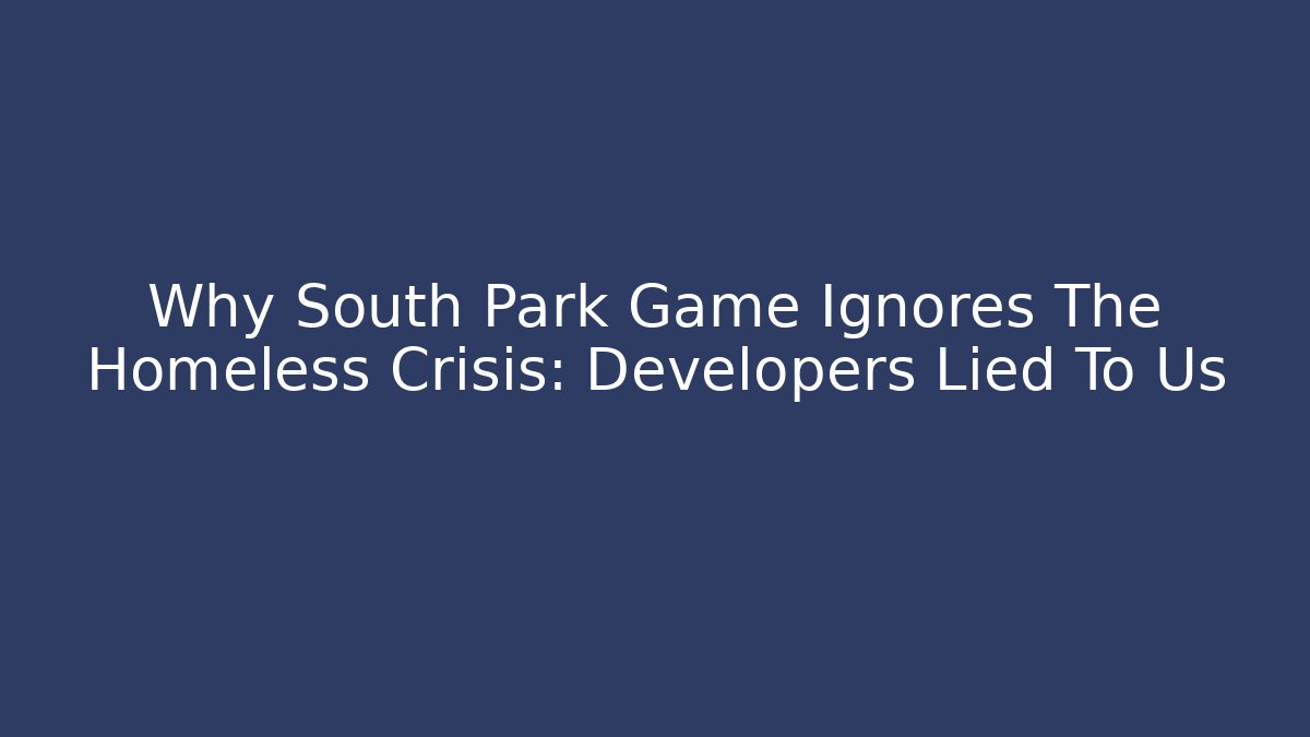 Why South Park Game Ignores The Homeless Crisis: Developers Lied To Us