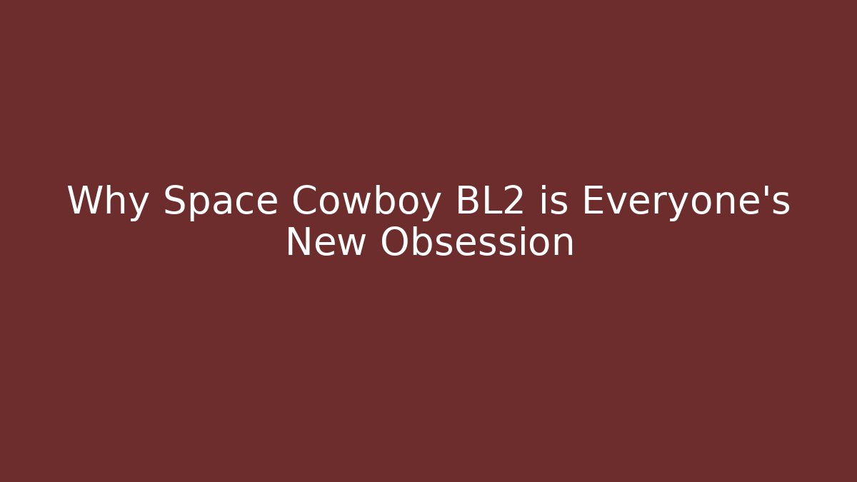 Why Space Cowboy BL2 is Everyone's New Obsession - Create More Assets