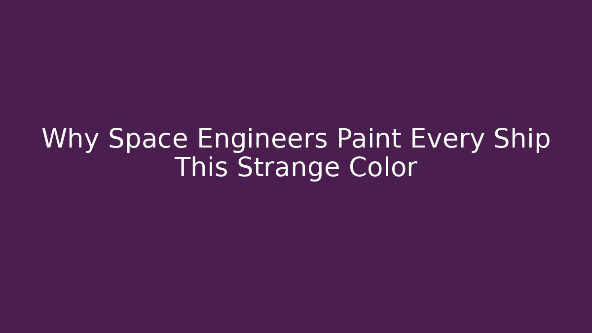 Why Space Engineers Paint Every Ship This Strange Color