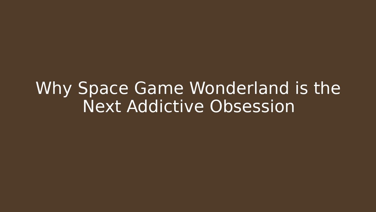 Why Space Game Wonderland is the Next Addictive Obsession - Create More Assets