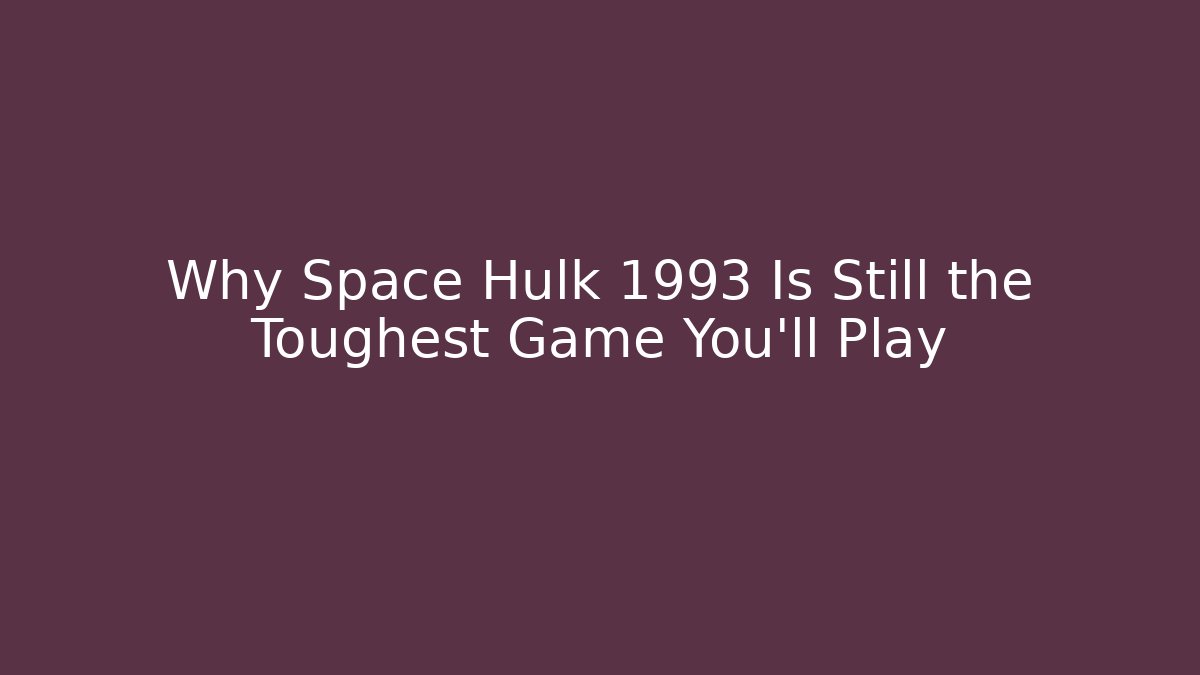 Why Space Hulk 1993 Is Still the Toughest Game You'll Play