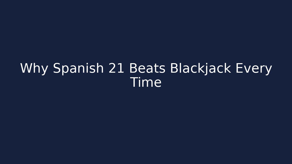 Why Spanish 21 Beats Blackjack Every Time