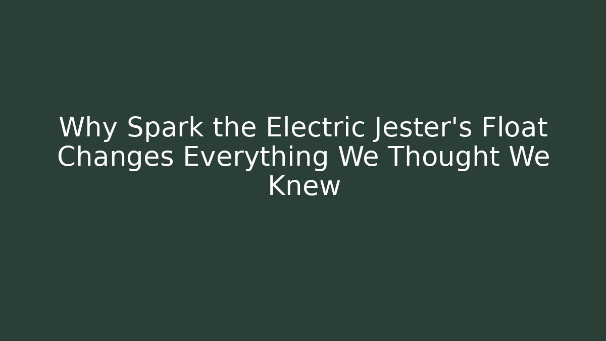 Why Spark the Electric Jester's Float Changes Everything We Thought We Knew