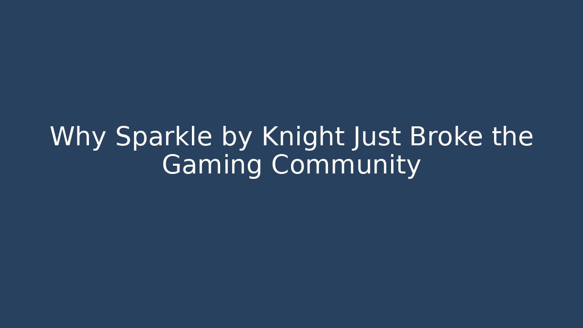 Why Sparkle by Knight Just Broke the Gaming Community