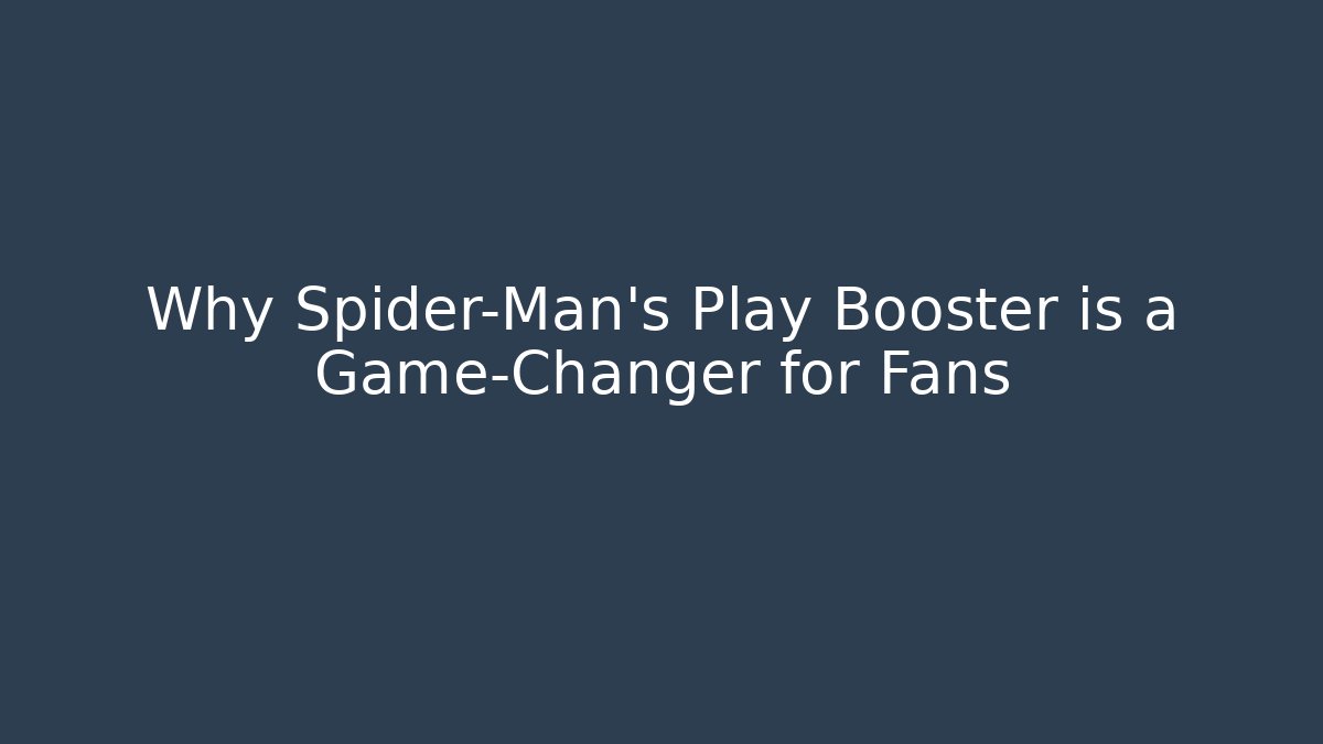Why Spider-Man's Play Booster is a Game-Changer for Fans