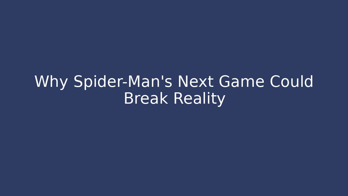 Why Spider-Man’s Next Game Could Break Reality