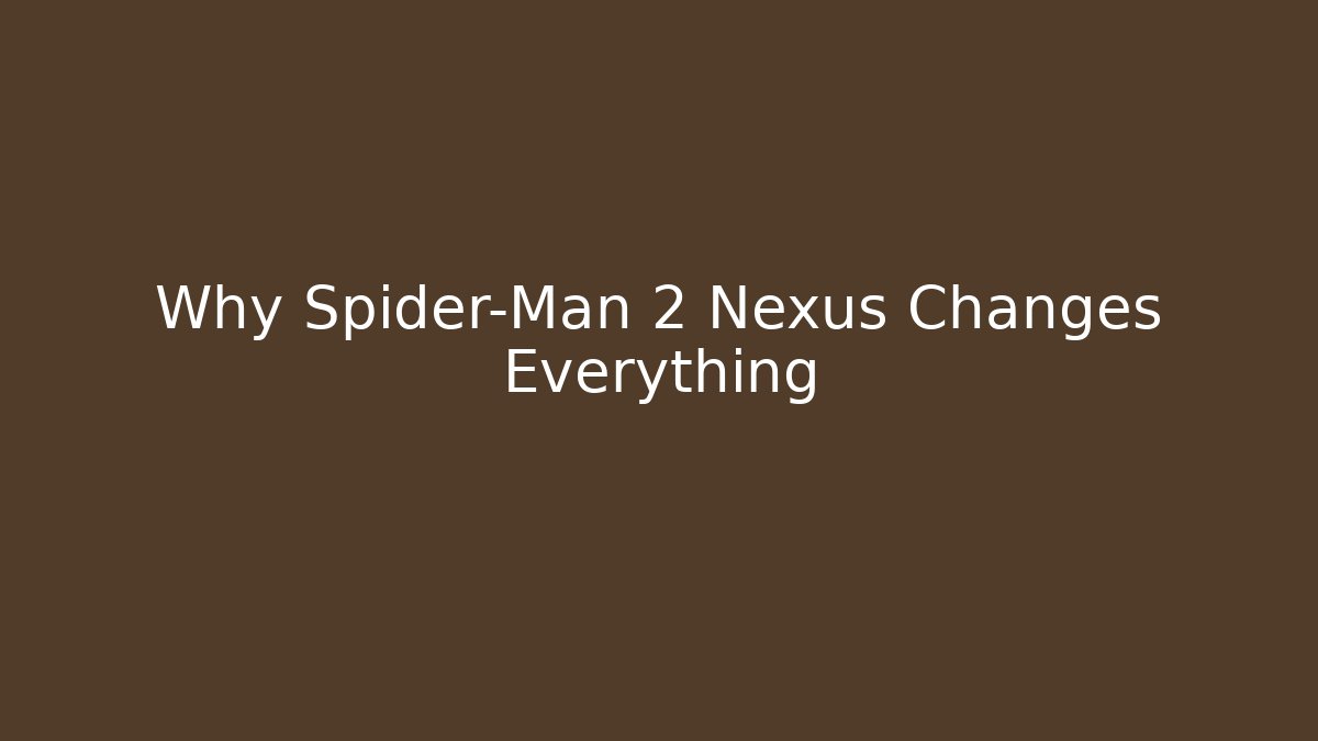 Why Spider-Man 2 Nexus Changes Everything
