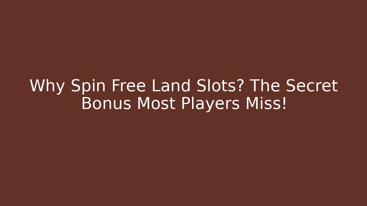 Why Spin Free Land Slots? The Secret Bonus Most Players Miss!