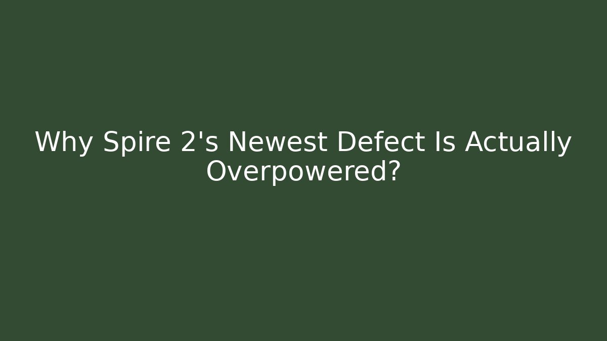 Why Spire 2's Newest Defect Is Actually Overpowered?