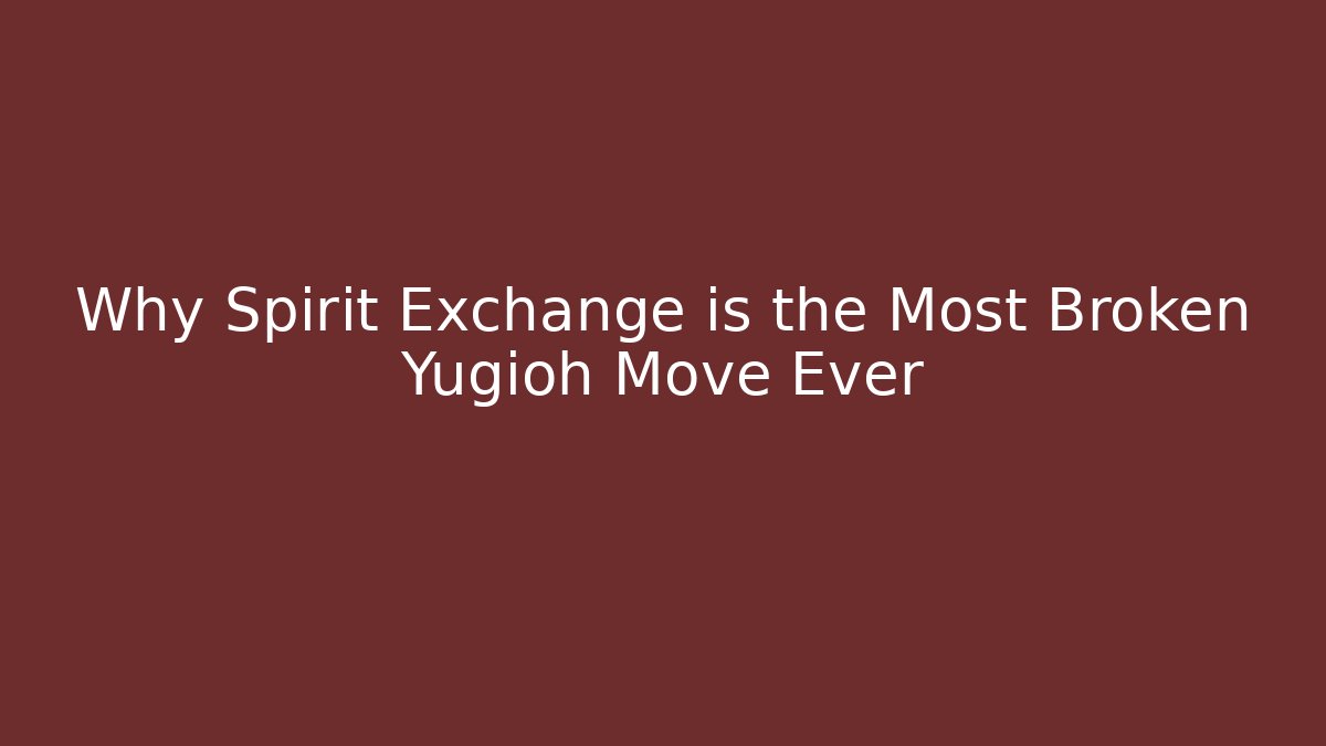 Why Spirit Exchange is the Most Broken Yugioh Move Ever