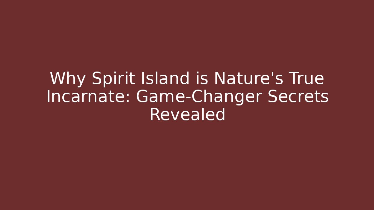 Why Spirit Island is Nature’s True Incarnate: Game-Changer Secrets Revealed