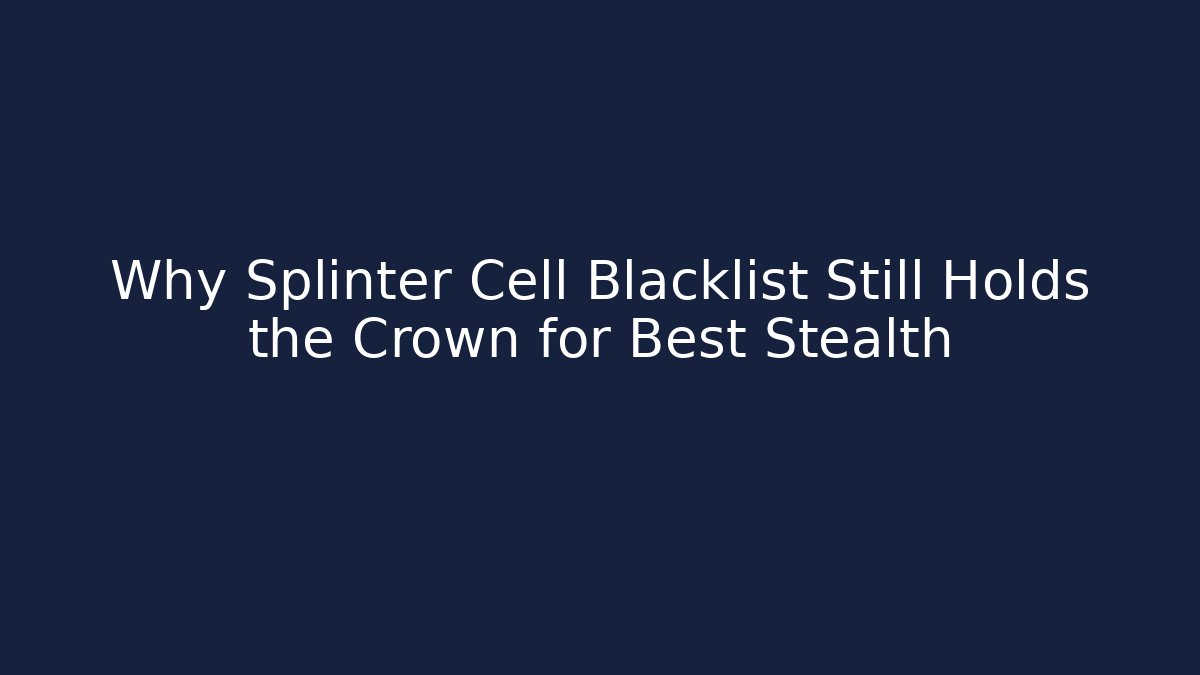 Why Splinter Cell Blacklist Still Holds the Crown for Best Stealth