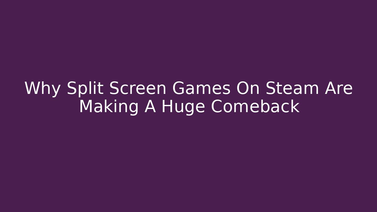 Why Split Screen Games On Steam Are Making A Huge Comeback
