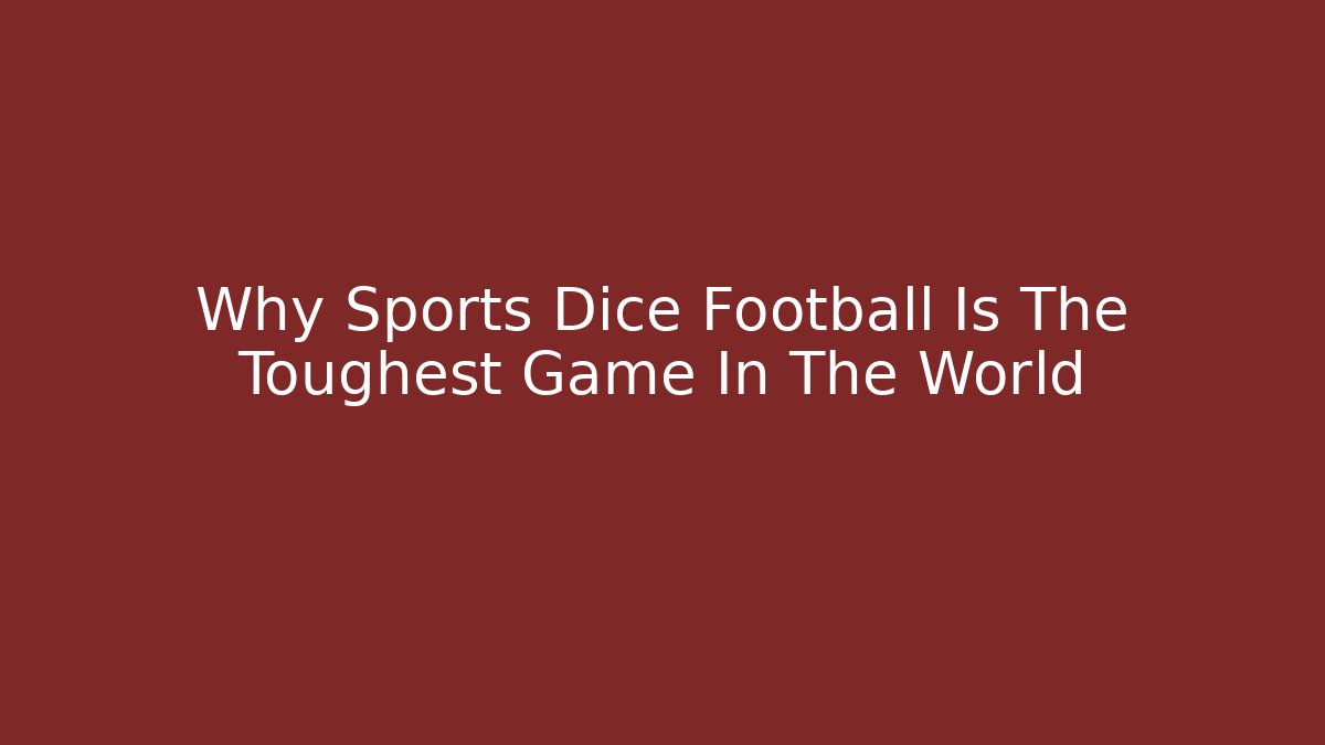 Why Sports Dice Football Is The Toughest Game In The World