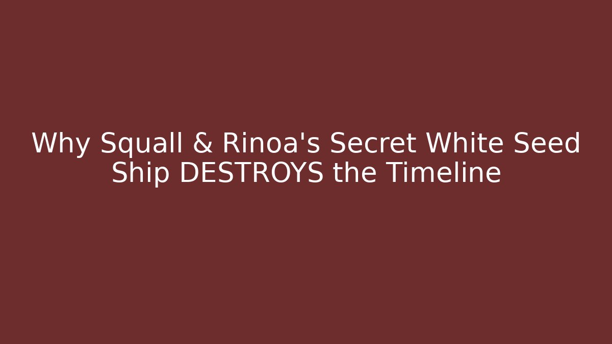 Why Squall & Rinoa's Secret White Seed Ship DESTROYS the Timeline