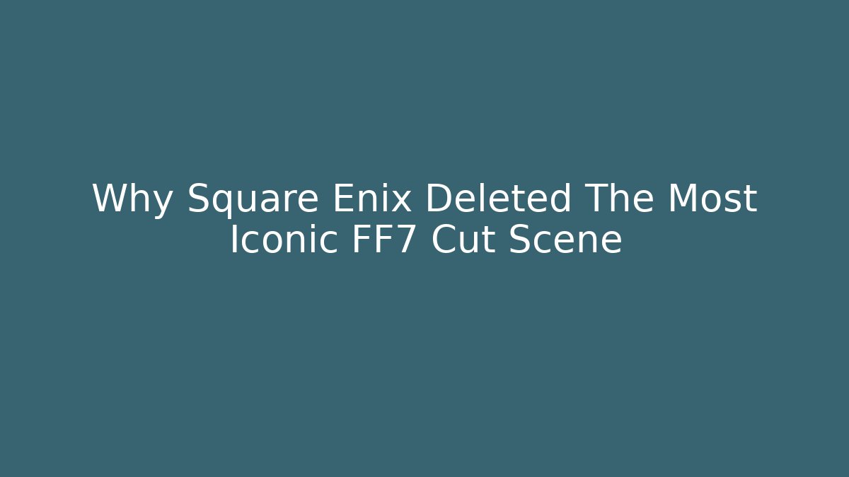 Why Square Enix Deleted The Most Iconic FF7 Cut Scene