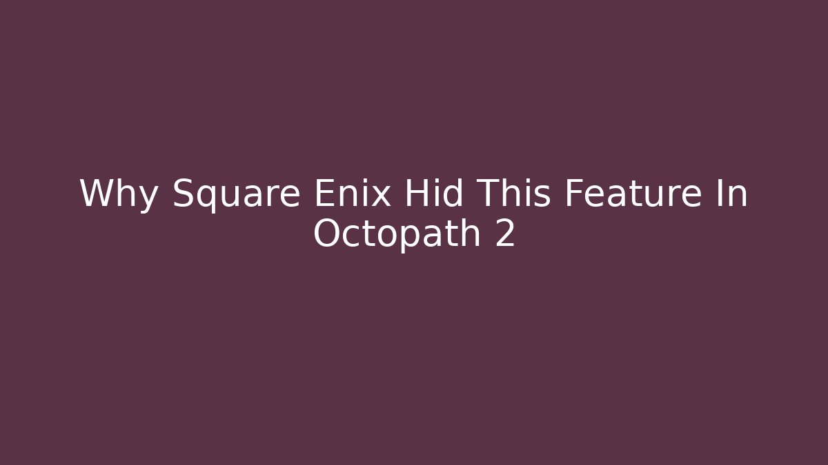 Why Square Enix Hid This Feature In Octopath 2