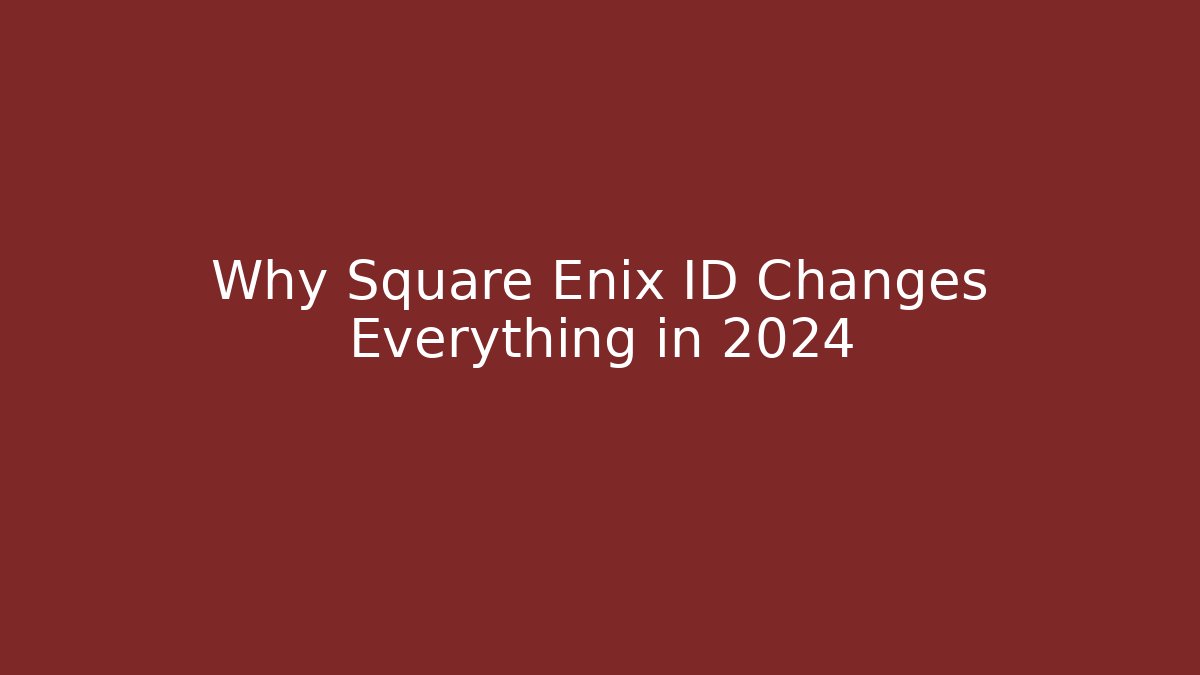 Why Square Enix ID Changes Everything in 2024