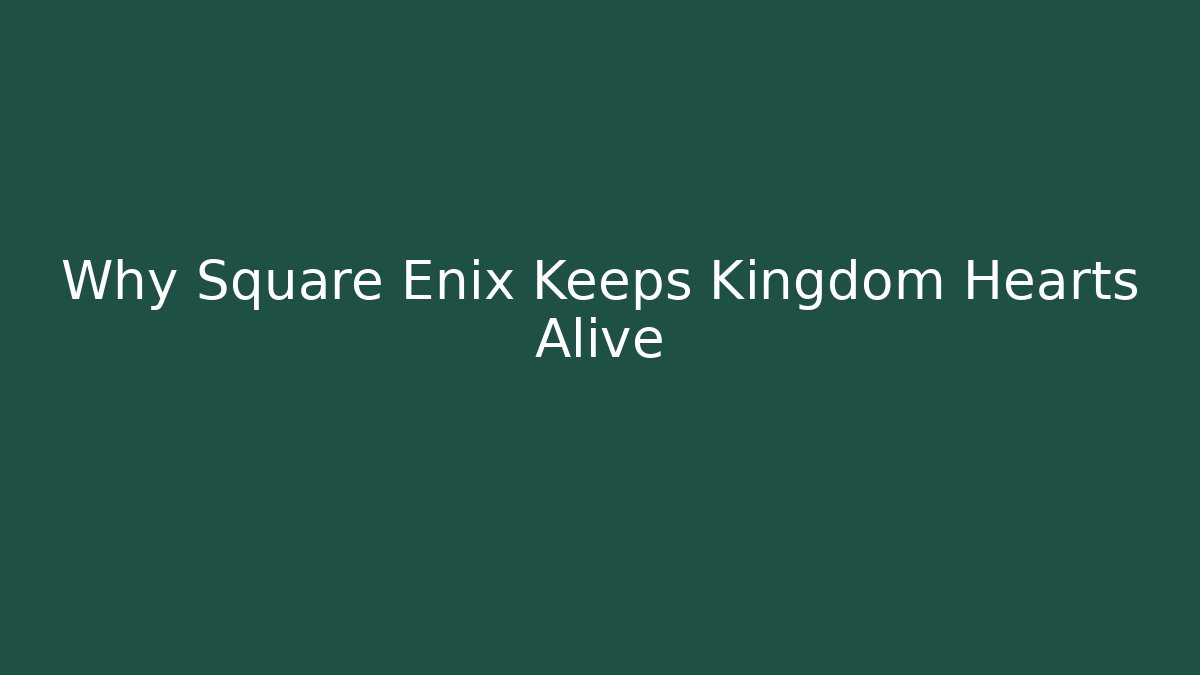 Why Square Enix Keeps Kingdom Hearts Alive