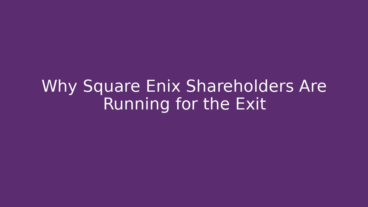 Why Square Enix Shareholders Are Running for the Exit