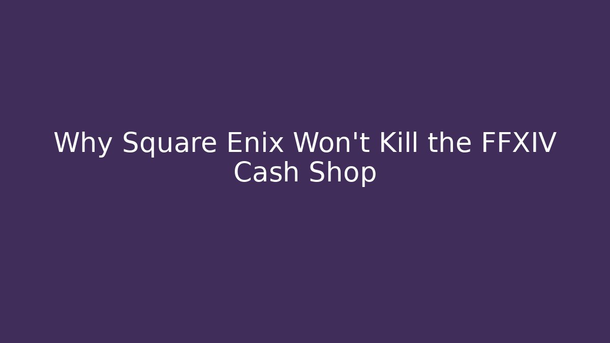 Why Square Enix Won't Kill the FFXIV Cash Shop