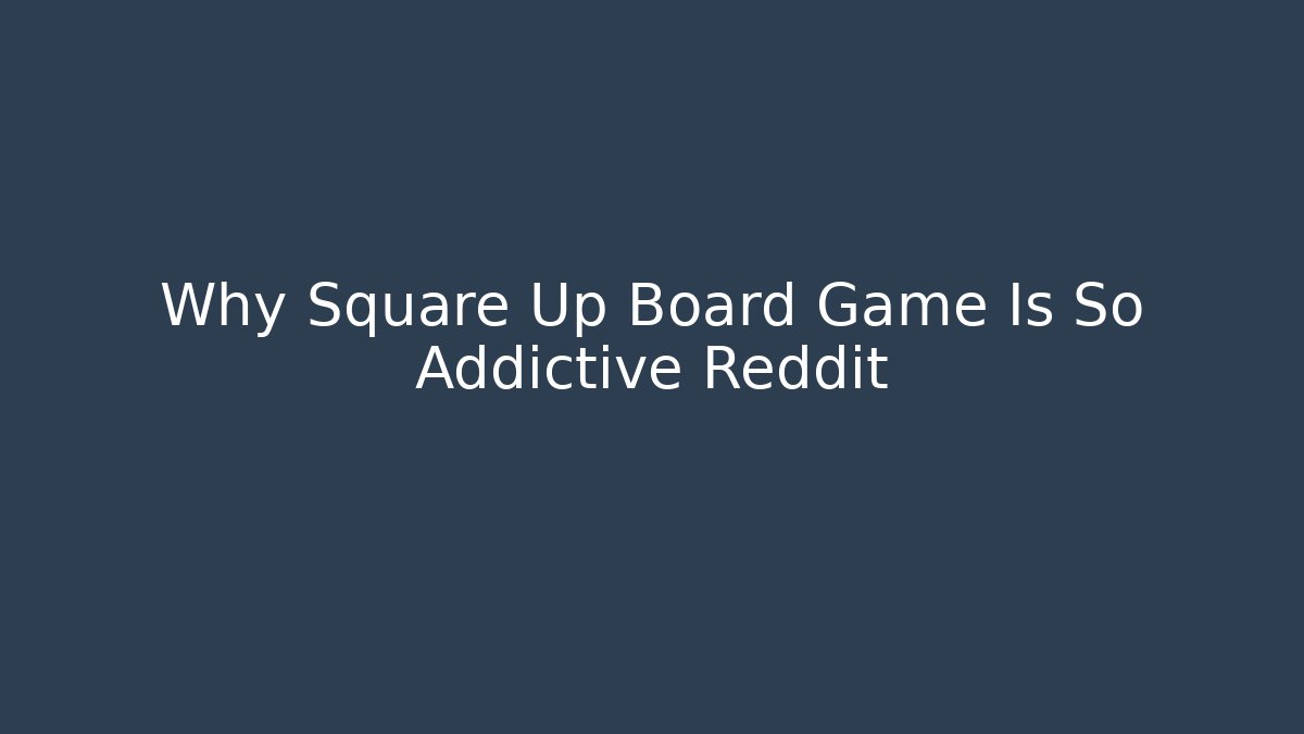 Why Square Up Board Game Is So Addictive Reddit - Create More Assets