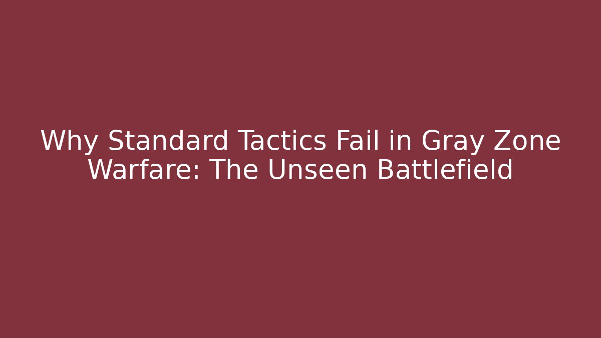 Why Standard Tactics Fail in Gray Zone Warfare: The Unseen Battlefield