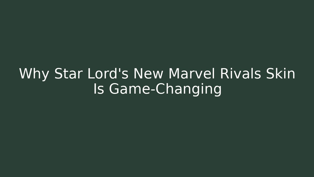 Why Star Lord’s New Marvel Rivals Skin Is Game-Changing