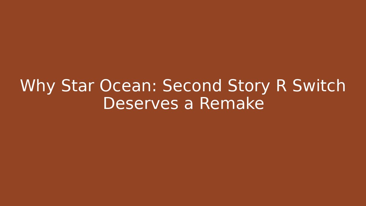 Why Star Ocean: Second Story R Switch Deserves a Remake