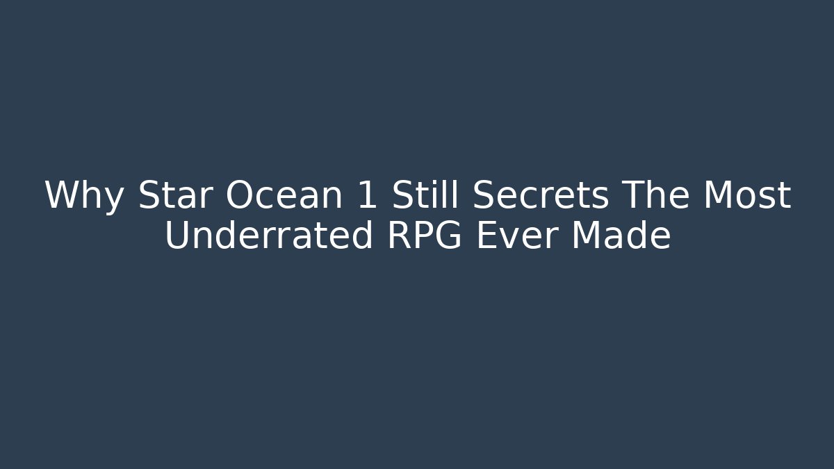 Why Star Ocean 1 Still Secrets The Most Underrated RPG Ever Made