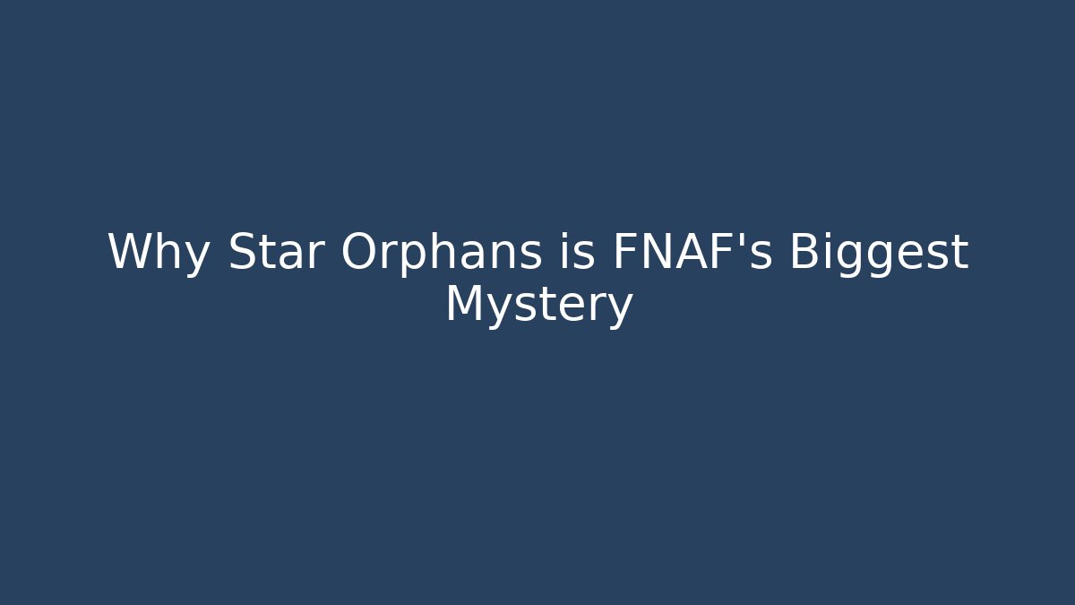 Why Star Orphans is FNAF's Biggest Mystery