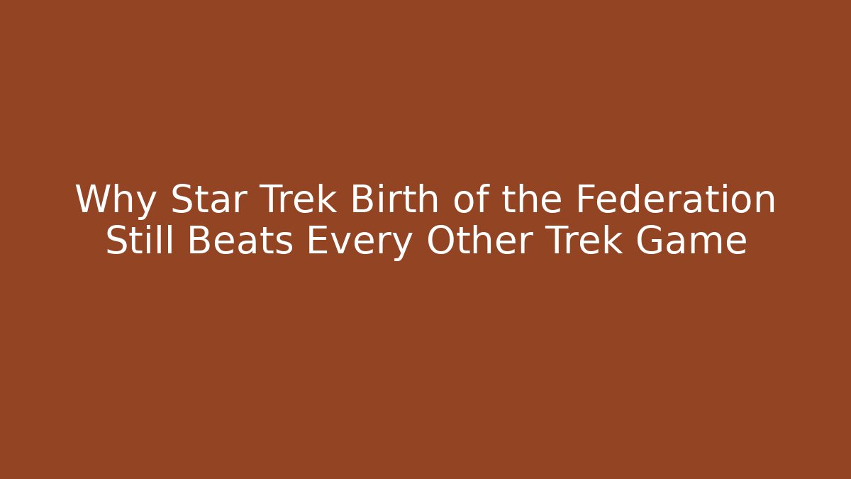 Why Star Trek Birth of the Federation Still Beats Every Other Trek Game
