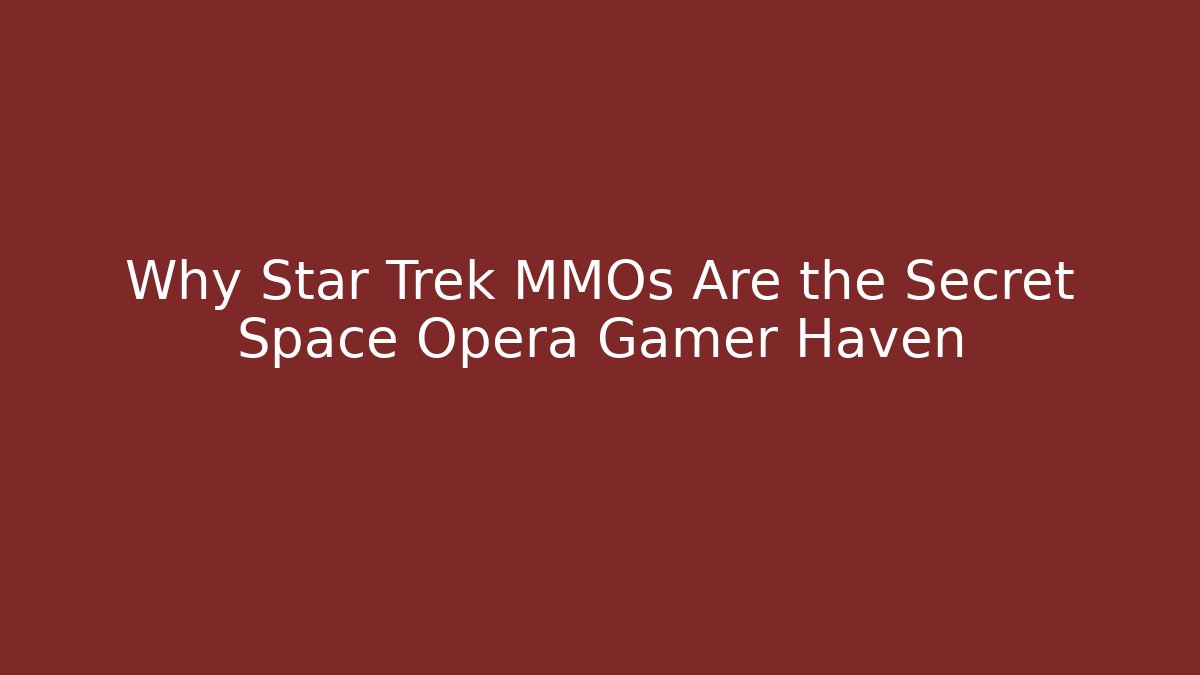 Why Star Trek MMOs Are the Secret Space Opera Gamer Haven