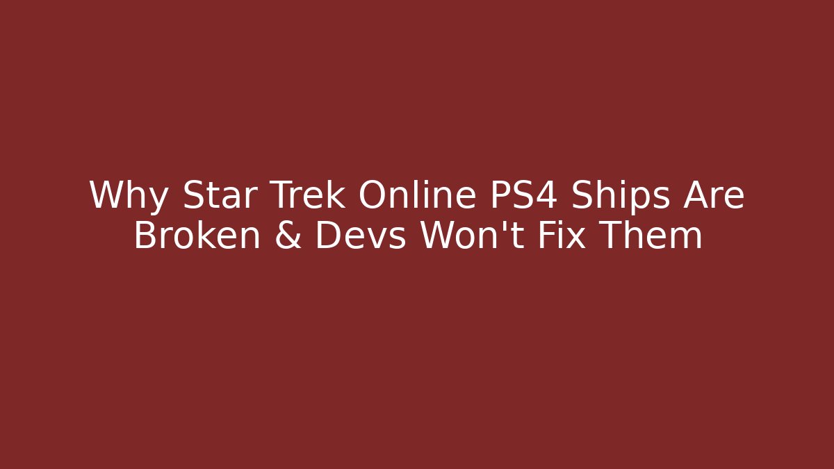 Why Star Trek Online PS4 Ships Are Broken & Devs Won't Fix Them