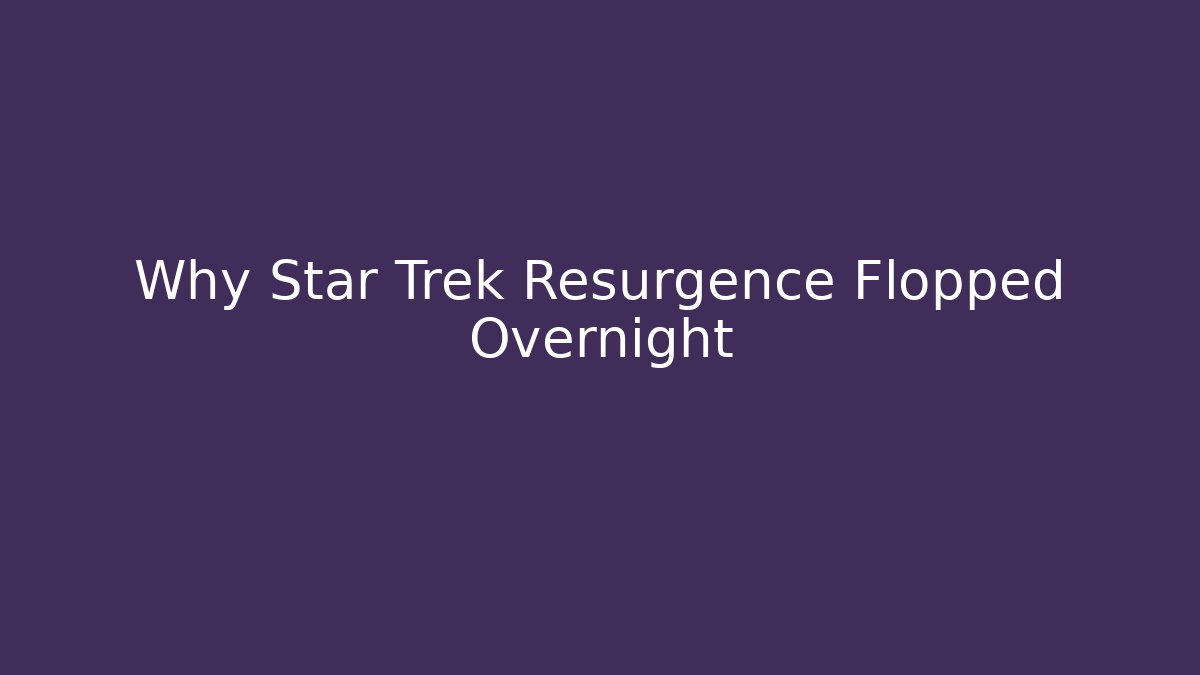 Why Star Trek Resurgence Flopped Overnight