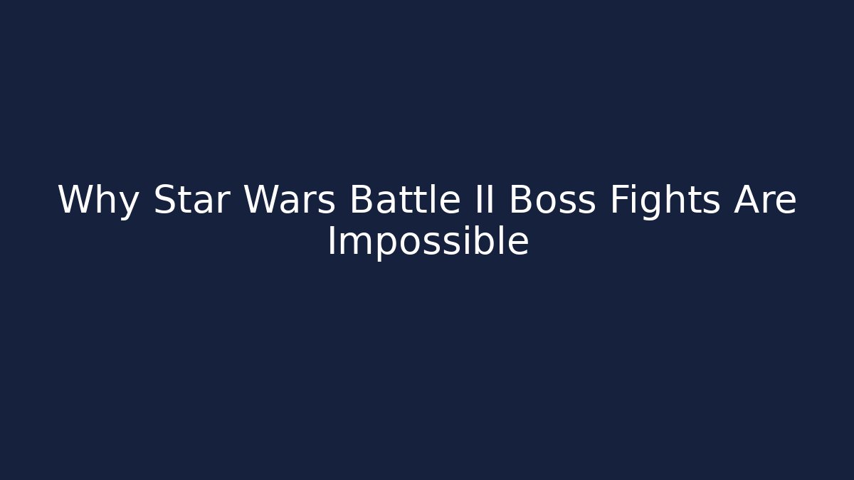 Why Star Wars Battle II Boss Fights Are Impossible