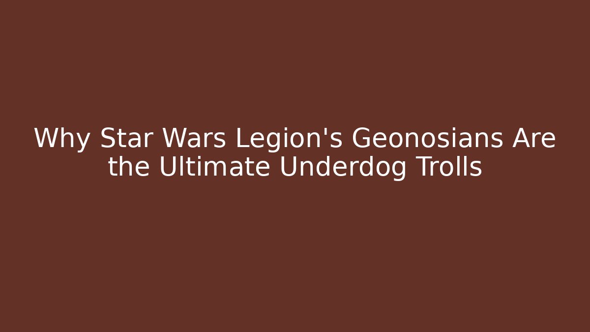 Why Star Wars Legion's Geonosians Are the Ultimate Underdog Trolls