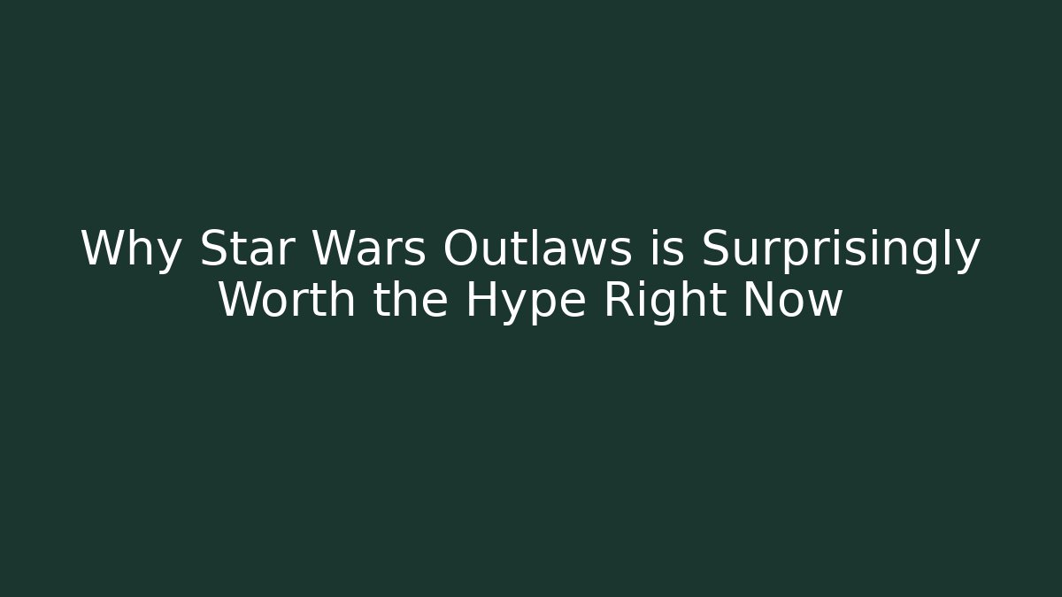 Why Star Wars Outlaws is Surprisingly Worth the Hype Right Now
