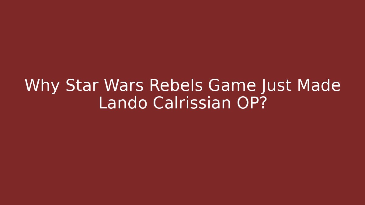 Why Star Wars Rebels Game Just Made Lando Calrissian OP?