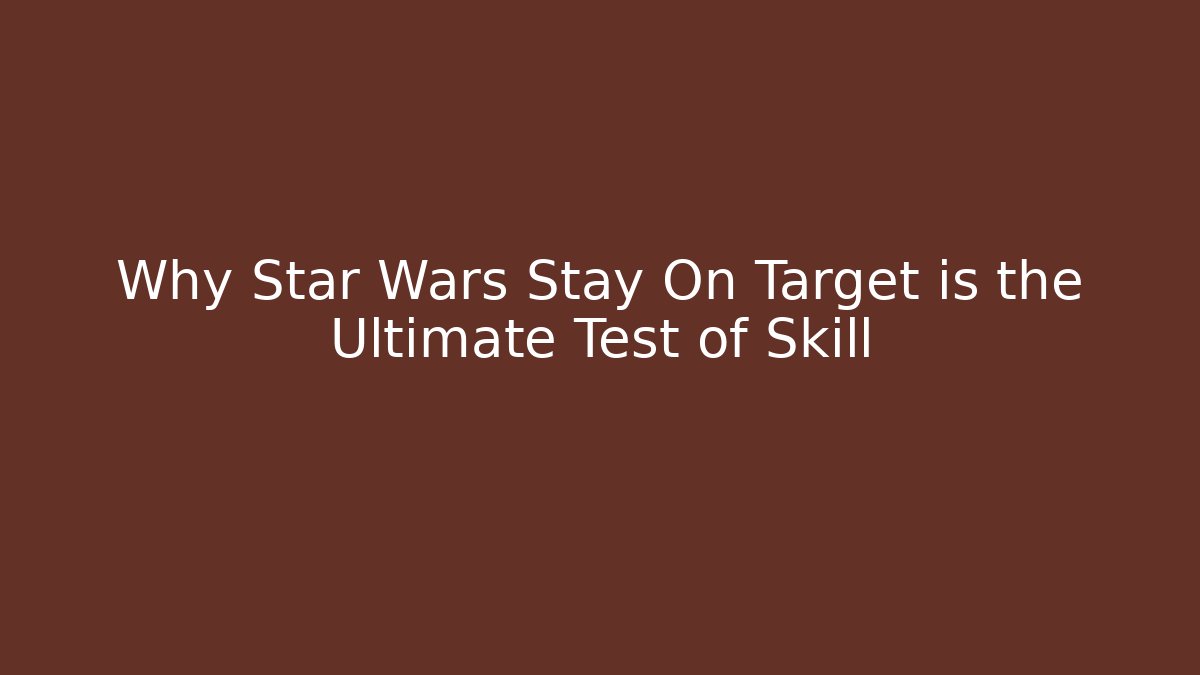 Why Star Wars Stay On Target is the Ultimate Test of Skill