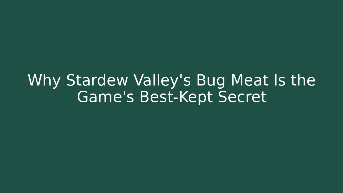 Why Stardew Valley's Bug Meat Is the Game's Best-Kept Secret